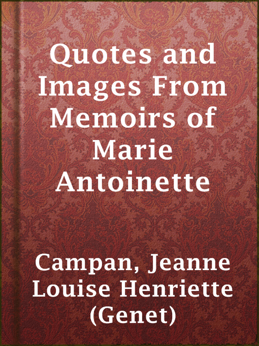 Title details for Quotes and Images From Memoirs of Marie Antoinette by Jeanne Louise Henriette (Genet) Campan - Available